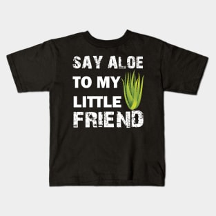 Say Aloe To My Little Friend Kids T-Shirt